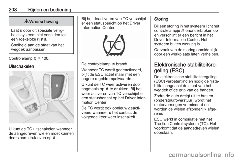 OPEL ZAFIRA C 2019  Gebruikershandleiding (in Dutch) 208Rijden en bediening9Waarschuwing
Laat u door dit speciale veilig‐
heidssysteem niet verleiden tot
een roekeloze rijstijl.
Snelheid aan de staat van het
wegdek aanpassen.
Controlelamp  b 3  100.
U