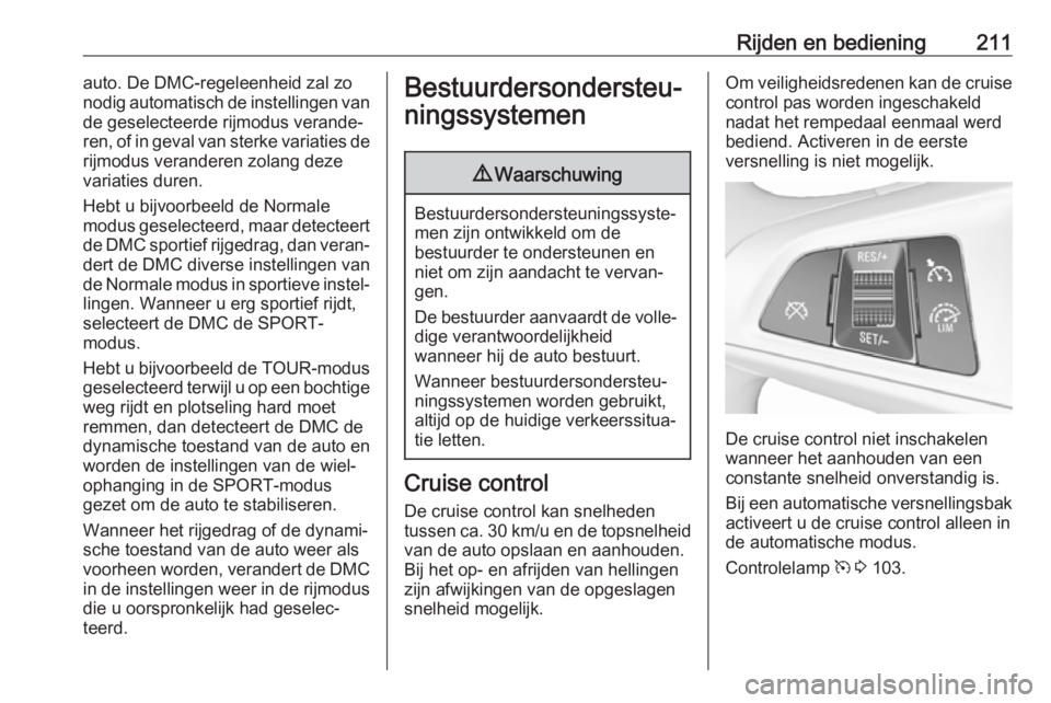 OPEL ZAFIRA C 2019 Gebruikershandleiding (in Dutch) Rijden en bediening211auto. De DMC-regeleenheid zal zo
nodig automatisch de instellingen van
de geselecteerde rijmodus verande‐
ren, of in geval van sterke variaties de rijmodus veranderen zolang de OPEL ZAFIRA C 2019 Gebruikershandleiding (in Dutch) Rijden en bediening211auto. De DMC-regeleenheid zal zo
nodig automatisch de instellingen van
de geselecteerde rijmodus verande‐
ren, of in geval van sterke variaties de rijmodus veranderen zolang de