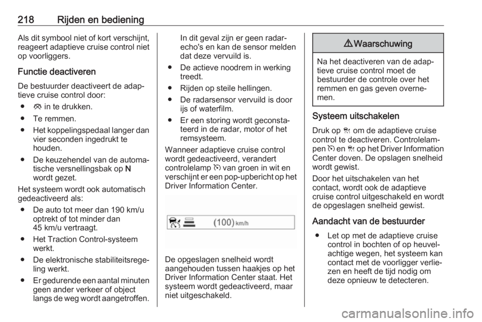 OPEL ZAFIRA C 2019  Gebruikershandleiding (in Dutch) 218Rijden en bedieningAls dit symbool niet of kort verschijnt,reageert adaptieve cruise control niet
op voorliggers.
Functie deactiveren
De bestuurder deactiveert de adap‐
tieve cruise control door: