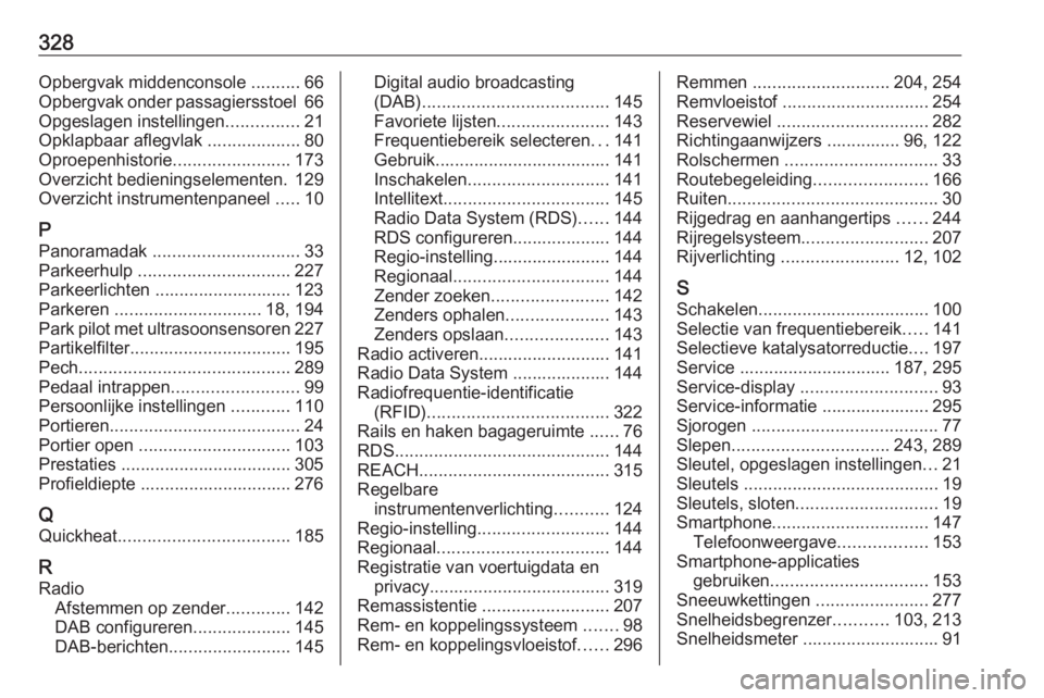 OPEL ZAFIRA C 2019 Gebruikershandleiding (in Dutch) 328Opbergvak middenconsole ..........66
Opbergvak onder passagiersstoel 66
Opgeslagen instellingen ...............21
Opklapbaar aflegvlak ...................80
Oproepenhistorie ..................... OPEL ZAFIRA C 2019 Gebruikershandleiding (in Dutch) 328Opbergvak middenconsole ..........66
Opbergvak onder passagiersstoel 66
Opgeslagen instellingen ...............21
Opklapbaar aflegvlak ...................80
Oproepenhistorie .....................