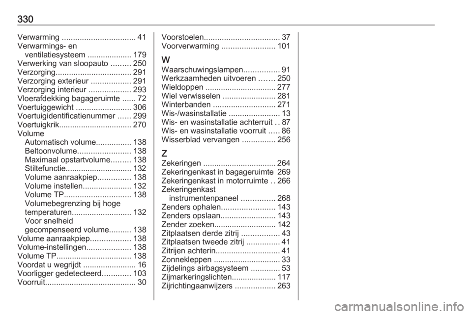 OPEL ZAFIRA C 2019 Gebruikershandleiding (in Dutch) 330Verwarming ................................. 41
Verwarmings- en ventilatiesysteem .................... 179
Verwerking van sloopauto .........250
Verzorging .................................. 291
V OPEL ZAFIRA C 2019 Gebruikershandleiding (in Dutch) 330Verwarming ................................. 41
Verwarmings- en ventilatiesysteem .................... 179
Verwerking van sloopauto .........250
Verzorging .................................. 291
V