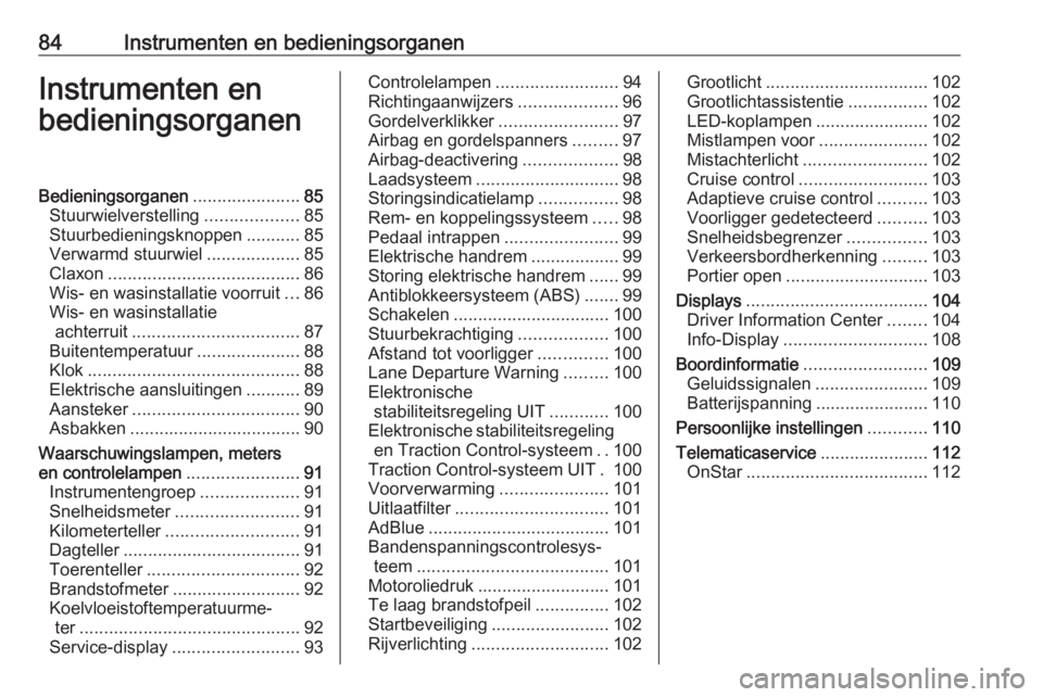 OPEL ZAFIRA C 2019  Gebruikershandleiding (in Dutch) 84Instrumenten en bedieningsorganenInstrumenten en
bedieningsorganenBedieningsorganen ......................85
Stuurwielverstelling ...................85
Stuurbedieningsknoppen ...........85
Verwarmd 
