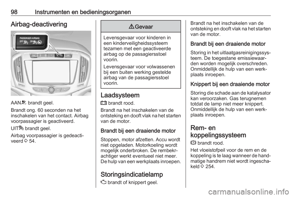 OPEL ZAFIRA C 2019  Gebruikershandleiding (in Dutch) 98Instrumenten en bedieningsorganenAirbag-deactivering
AANV brandt geel.
Brandt ong. 60 seconden na het
inschakelen van het contact. Airbag
voorpassagier is geactiveerd.
UIT * brandt geel.
Airbag voor