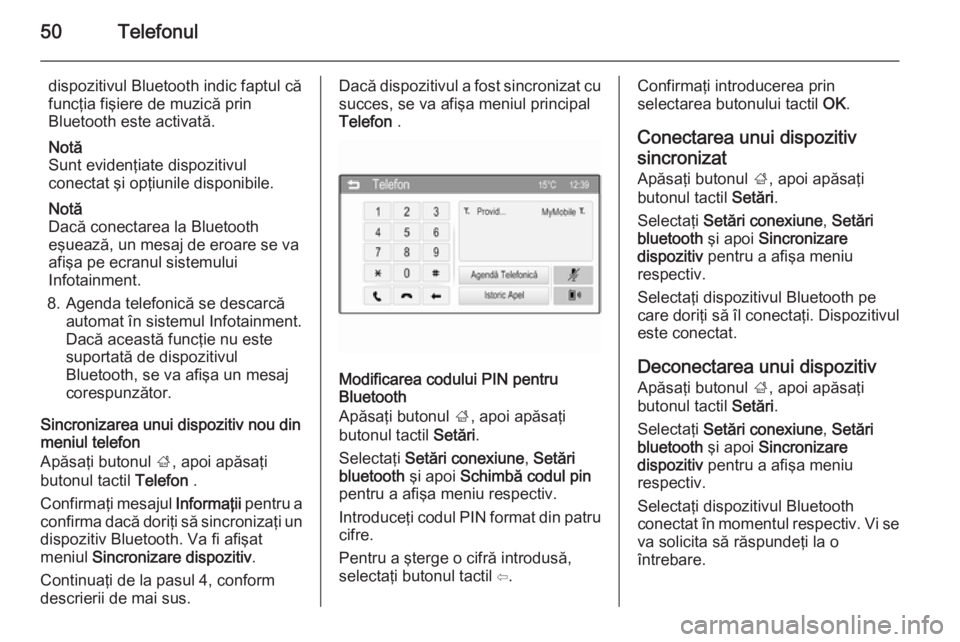 OPEL ADAM 2014 Manual pentru sistemul Infotainment (in Romanian) 50Telefonul
dispozitivul Bluetooth indic faptul că
funcţia fişiere de muzică prin
Bluetooth este activată.
Notă
Sunt evidenţiate dispozitivul
conectat şi opţiunile disponibile.
Notă
Dacă co OPEL ADAM 2014 Manual pentru sistemul Infotainment (in Romanian) 50Telefonul
dispozitivul Bluetooth indic faptul că
funcţia fişiere de muzică prin
Bluetooth este activată.
Notă
Sunt evidenţiate dispozitivul
conectat şi opţiunile disponibile.
Notă
Dacă co