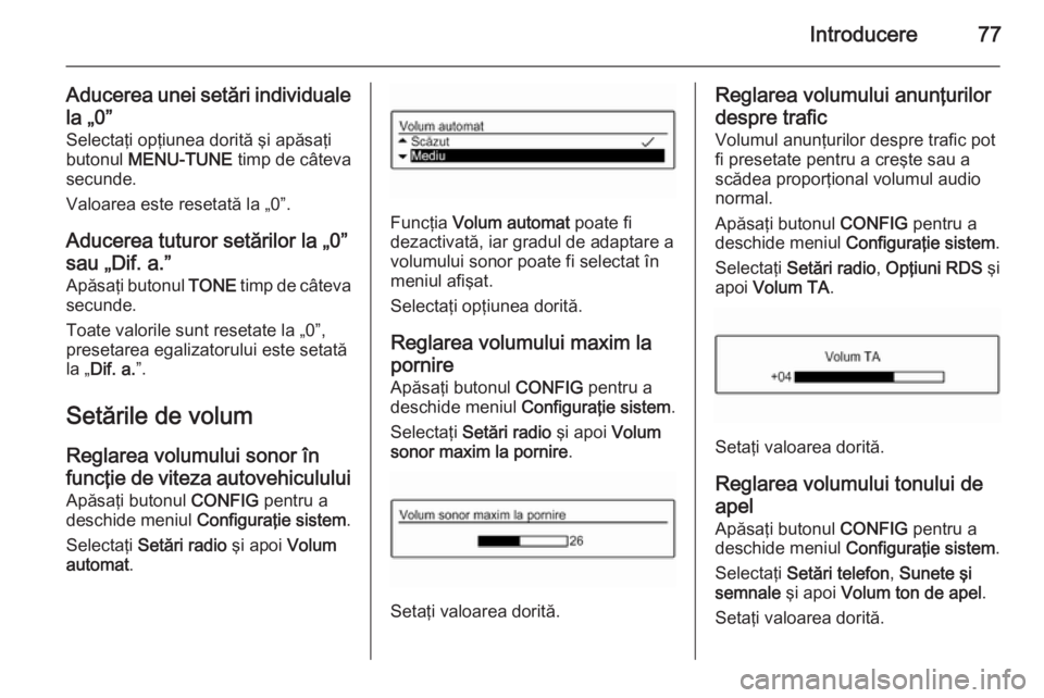 OPEL ADAM 2014  Manual pentru sistemul Infotainment (in Romanian) Introducere77
Aducerea unei setări individualela „0”
Selectaţi opţiunea dorită şi apăsaţi
butonul  MENU-TUNE  timp de câteva
secunde.
Valoarea este resetată la „0”.
Aducerea tuturor s