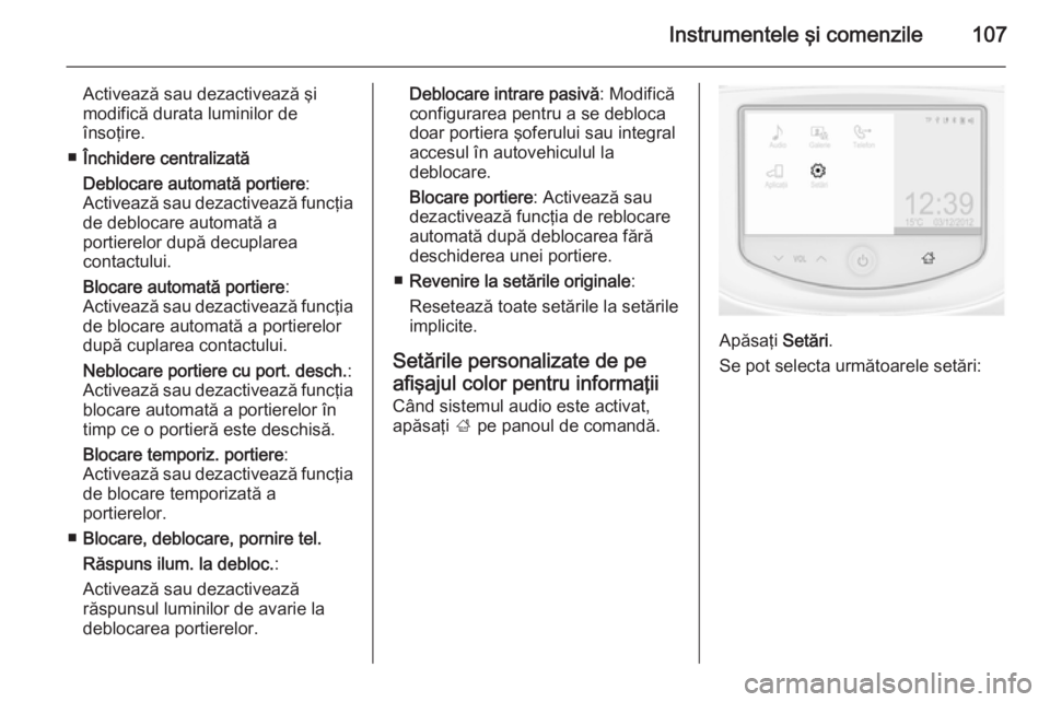 OPEL ADAM 2014.5 Manual pentru sistemul Infotainment (in Romanian) Instrumentele şi comenzile107
Activează sau dezactivează şi
modifică durata luminilor de
însoţire.
■ Închidere centralizată
Deblocare automată portiere :
Activează sau dezactivează func OPEL ADAM 2014.5 Manual pentru sistemul Infotainment (in Romanian) Instrumentele şi comenzile107
Activează sau dezactivează şi
modifică durata luminilor de
însoţire.
■ Închidere centralizată
Deblocare automată portiere :
Activează sau dezactivează func