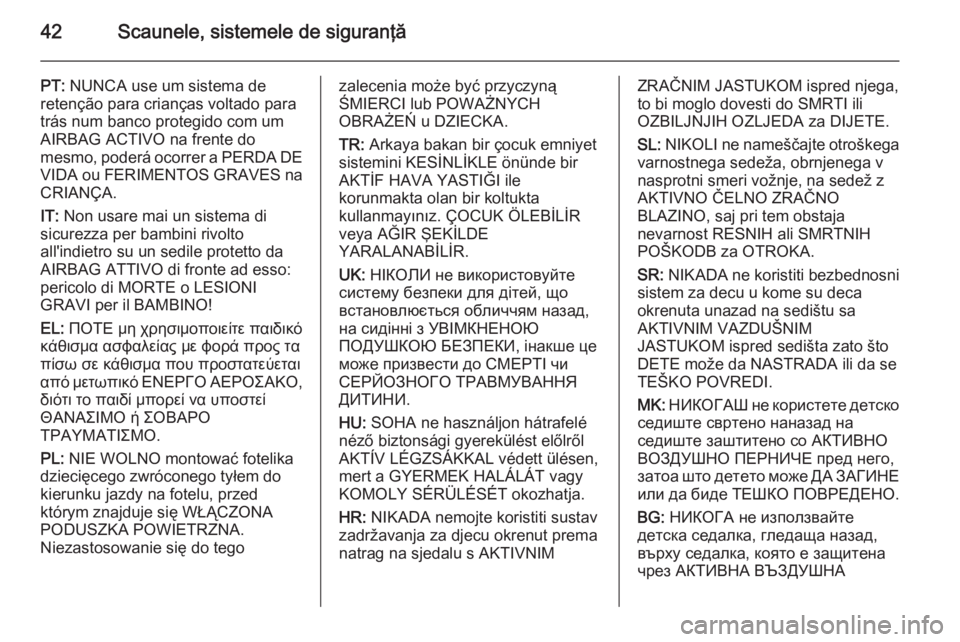 OPEL ADAM 2014.5  Manual pentru sistemul Infotainment (in Romanian) 42Scaunele, sistemele de siguranţă
PT: NUNCA use um sistema de
retenção para crianças voltado para
trás num banco protegido com um AIRBAG ACTIVO na frente do
mesmo, poderá ocorrer a PERDA DE
VI