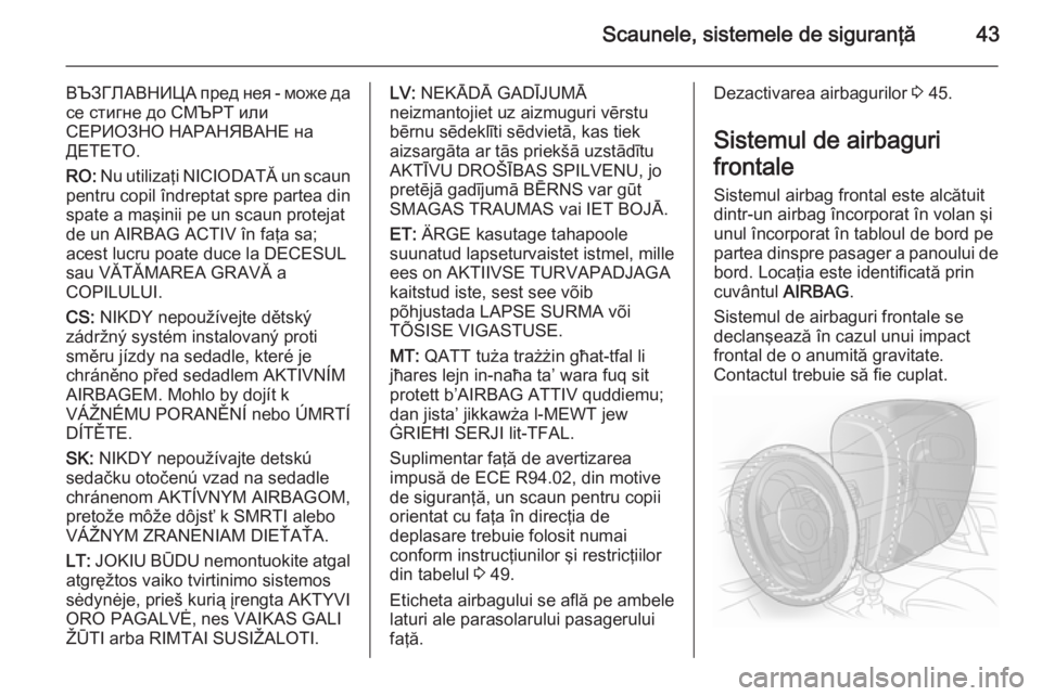 OPEL ADAM 2014.5 Manual pentru sistemul Infotainment (in Romanian) Scaunele, sistemele de siguranţă43
ВЪЗГЛАВНИЦА пред нея - може да
се стигне до СМЪРТ или
СЕРИОЗНО НАРАНЯВАНЕ на
ДЕТЕТО.
RO: Nu ut OPEL ADAM 2014.5 Manual pentru sistemul Infotainment (in Romanian) Scaunele, sistemele de siguranţă43
ВЪЗГЛАВНИЦА пред нея - може да
се стигне до СМЪРТ или
СЕРИОЗНО НАРАНЯВАНЕ на
ДЕТЕТО.
RO: Nu ut