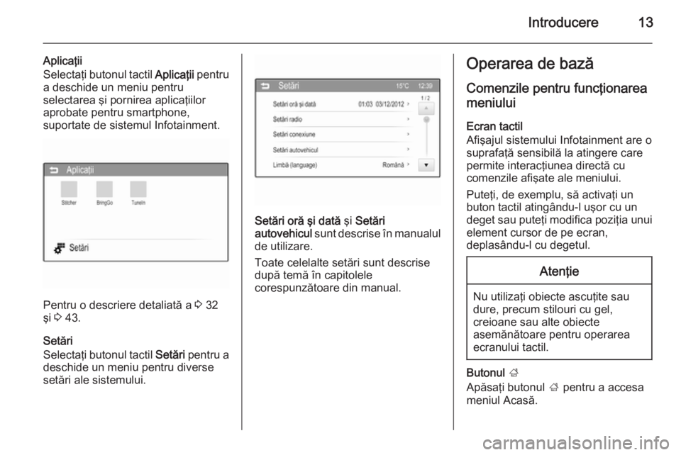 OPEL ADAM 2015  Manual pentru sistemul Infotainment (in Romanian) Introducere13
Aplicaţii
Selectaţi butonul tactil  Aplicaţii pentru
a deschide un meniu pentru
selectarea şi pornirea aplicaţiilor
aprobate pentru smartphone,
suportate de sistemul Infotainment.
P