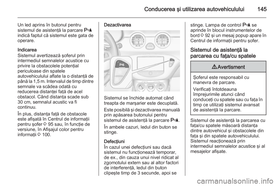 OPEL ADAM 2015 Manual de utilizare (in Romanian) Conducerea şi utilizarea autovehiculului145
Un led aprins în butonul pentru
sistemul de asistenţă la parcare r
indică faptul că sistemul este gata de operare.
Indicarea
Sistemul avertizează ş OPEL ADAM 2015 Manual de utilizare (in Romanian) Conducerea şi utilizarea autovehiculului145
Un led aprins în butonul pentru
sistemul de asistenţă la parcare r
indică faptul că sistemul este gata de operare.
Indicarea
Sistemul avertizează ş