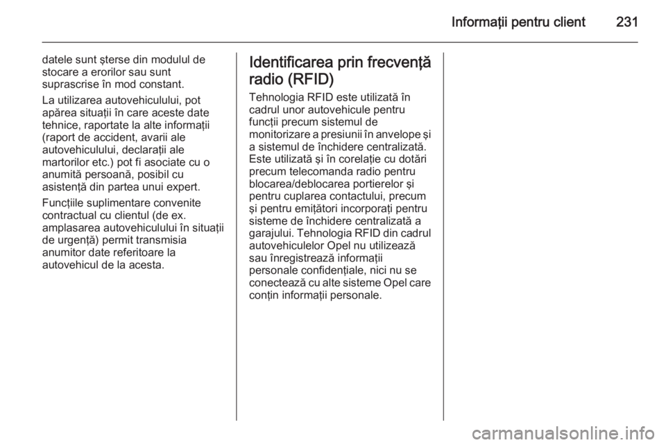 OPEL ADAM 2015  Manual de utilizare (in Romanian) Informaţii pentru client231
datele sunt şterse din modulul de
stocare a erorilor sau sunt
suprascrise în mod constant.
La utilizarea autovehiculului, pot
apărea situaţii în care aceste date tehn