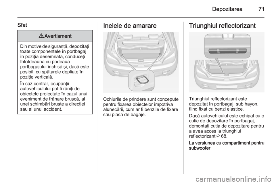 OPEL ADAM 2015 Manual de utilizare (in Romanian) Depozitarea71
Sfat9Avertisment
Din motive de siguranţă, depozitaţi
toate componentele în portbagajîn poziţia desemnată, conduceţi
întotdeauna cu podeaua
portbagajului închisă şi, dacă est OPEL ADAM 2015 Manual de utilizare (in Romanian) Depozitarea71
Sfat9Avertisment
Din motive de siguranţă, depozitaţi
toate componentele în portbagajîn poziţia desemnată, conduceţi
întotdeauna cu podeaua
portbagajului închisă şi, dacă est