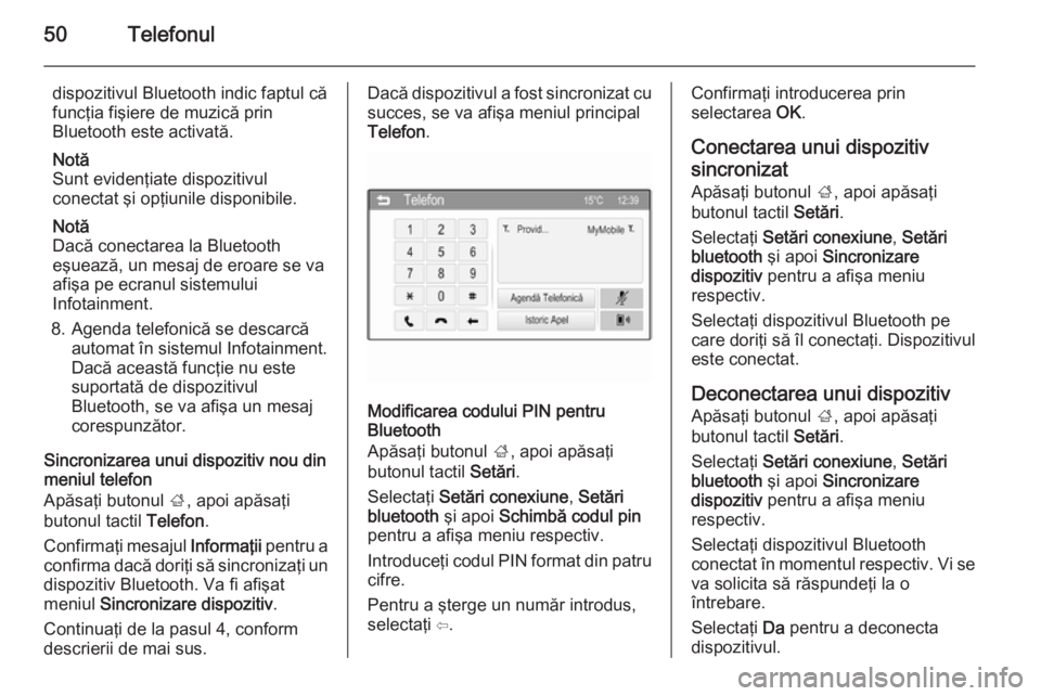 OPEL ADAM 2015.5 Manual pentru sistemul Infotainment (in Romanian) 50Telefonul
dispozitivul Bluetooth indic faptul că
funcţia fişiere de muzică prin
Bluetooth este activată.
Notă
Sunt evidenţiate dispozitivul
conectat şi opţiunile disponibile.
Notă
Dacă co OPEL ADAM 2015.5 Manual pentru sistemul Infotainment (in Romanian) 50Telefonul
dispozitivul Bluetooth indic faptul că
funcţia fişiere de muzică prin
Bluetooth este activată.
Notă
Sunt evidenţiate dispozitivul
conectat şi opţiunile disponibile.
Notă
Dacă co