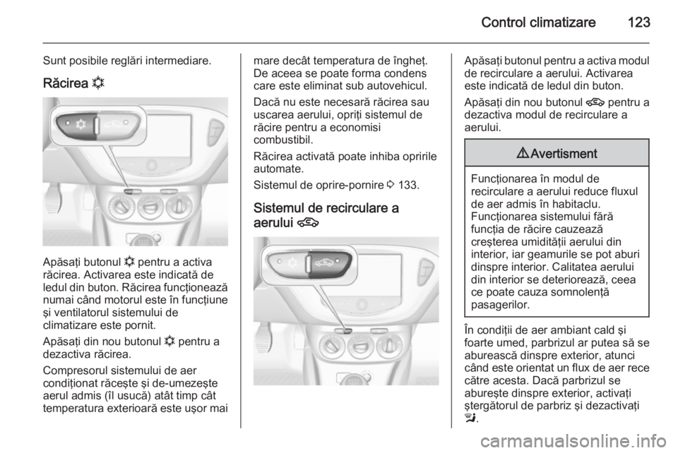 OPEL ADAM 2015.5 Manual de utilizare (in Romanian) Control climatizare123
Sunt posibile reglări intermediare.Răcirea n
Apăsaţi butonul
n pentru a activa
răcirea. Activarea este indicată de
ledul din buton. Răcirea funcţionează numai când m OPEL ADAM 2015.5 Manual de utilizare (in Romanian) Control climatizare123
Sunt posibile reglări intermediare.Răcirea n
Apăsaţi butonul
n pentru a activa
răcirea. Activarea este indicată de
ledul din buton. Răcirea funcţionează numai când m