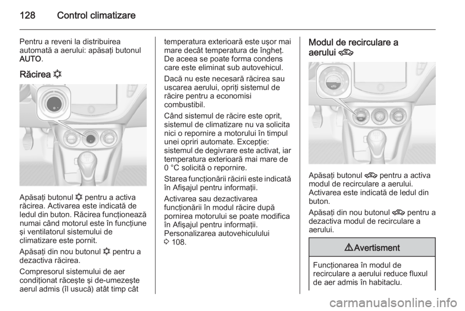OPEL ADAM 2015.5 Manual de utilizare (in Romanian) 128Control climatizare
Pentru a reveni la distribuirea
automată a aerului: apăsaţi butonul
AUTO .
Răcirea n
Apăsaţi butonul
n pentru a activa
răcirea. Activarea este indicată de
ledul din bu OPEL ADAM 2015.5 Manual de utilizare (in Romanian) 128Control climatizare
Pentru a reveni la distribuirea
automată a aerului: apăsaţi butonul
AUTO .
Răcirea n
Apăsaţi butonul
n pentru a activa
răcirea. Activarea este indicată de
ledul din bu