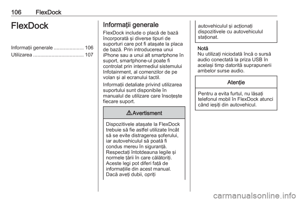 OPEL ADAM 2016  Manual pentru sistemul Infotainment (in Romanian) 106FlexDockFlexDockInformaţii generale.....................106
Utilizarea .................................... 107Informaţii generale
FlexDock include o placă de bază
încorporată şi diverse tip
