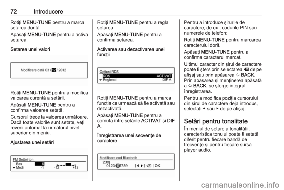 OPEL ADAM 2016  Manual pentru sistemul Infotainment (in Romanian) 72IntroducereRotiţi MENU-TUNE  pentru a marca
setarea dorită.
Apăsaţi  MENU-TUNE  pentru a activa
setarea.
Setarea unei valori
Rotiţi  MENU-TUNE  pentru a modifica
valoarea curentă a setării.
A