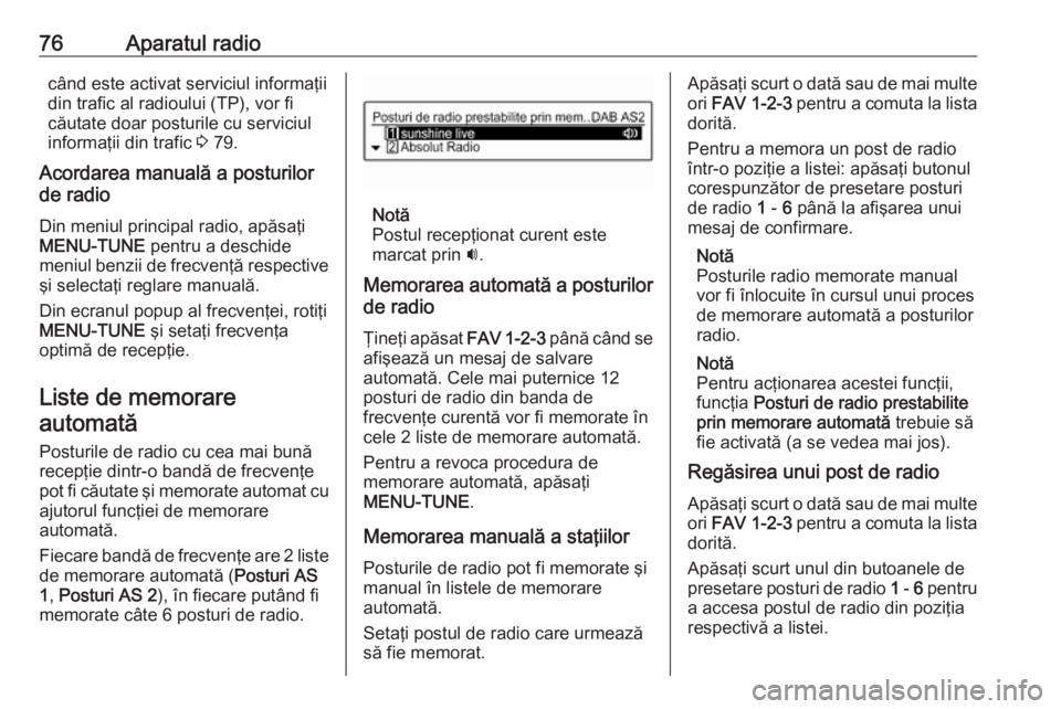 OPEL ADAM 2016  Manual pentru sistemul Infotainment (in Romanian) 76Aparatul radiocând este activat serviciul informaţii
din trafic al radioului (TP), vor fi
căutate doar posturile cu serviciul
informaţii din trafic  3 79.
Acordarea manuală a posturilor
de radi