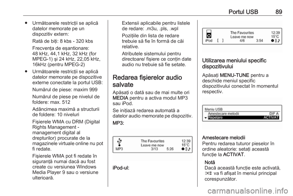 OPEL ADAM 2016  Manual pentru sistemul Infotainment (in Romanian) Portul USB89● Următoarele restricţii se aplicădatelor memorate pe un
dispozitiv extern:
Rată de biţi: 8 kbs - 320 kbs Frecvenţa de eşantionare:
48 kHz, 44,1 kHz, 32 kHz (for
MPEG-1) şi 24 kH