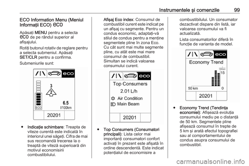 OPEL ADAM 2016 Manual de utilizare (in Romanian) Instrumentele şi comenzile99ECO Information Menu (Meniul
Informaţii ECO) s
Apăsaţi MENU pentru a selecta
s de pe rândul superior al
afişajului.
Rotiţi butonul rotativ de reglare pentru
a sel OPEL ADAM 2016 Manual de utilizare (in Romanian) Instrumentele şi comenzile99ECO Information Menu (Meniul
Informaţii ECO) s
Apăsaţi MENU pentru a selecta
s de pe rândul superior al
afişajului.
Rotiţi butonul rotativ de reglare pentru
a sel