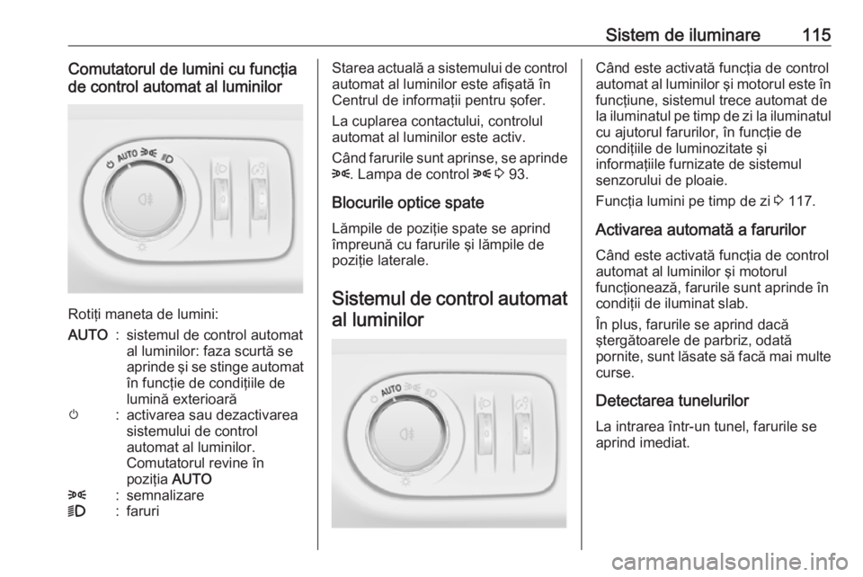 OPEL ADAM 2016 Manual de utilizare (in Romanian) Sistem de iluminare115Comutatorul de lumini cu funcţia
de control automat al luminilor
Rotiţi maneta de lumini:
AUTO:sistemul de control automat
al luminilor: faza scurtă se
aprinde şi se stinge a OPEL ADAM 2016 Manual de utilizare (in Romanian) Sistem de iluminare115Comutatorul de lumini cu funcţia
de control automat al luminilor
Rotiţi maneta de lumini:
AUTO:sistemul de control automat
al luminilor: faza scurtă se
aprinde şi se stinge a