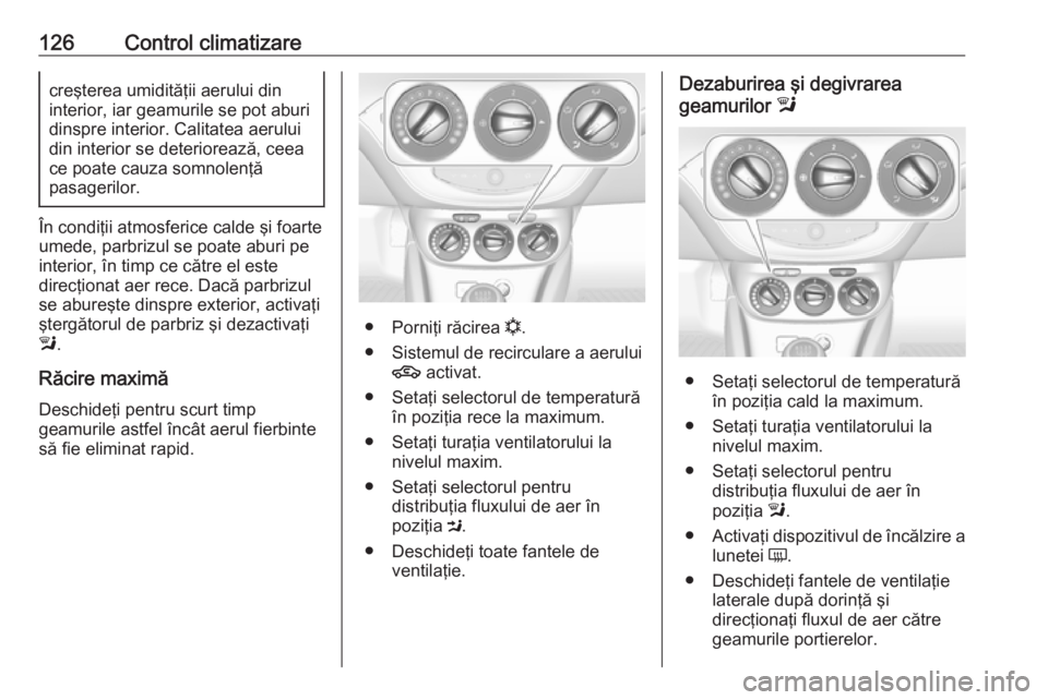 OPEL ADAM 2016 Manual de utilizare (in Romanian) 126Control climatizarecreşterea umidităţii aerului din
interior, iar geamurile se pot aburi dinspre interior. Calitatea aerului
din interior se deteriorează, ceea
ce poate cauza somnolenţă
pasag OPEL ADAM 2016 Manual de utilizare (in Romanian) 126Control climatizarecreşterea umidităţii aerului din
interior, iar geamurile se pot aburi dinspre interior. Calitatea aerului
din interior se deteriorează, ceea
ce poate cauza somnolenţă
pasag