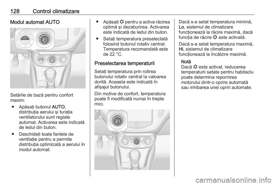 OPEL ADAM 2016 Manual de utilizare (in Romanian) 128Control climatizareModul automat AUTO
Setările de bază pentru confort
maxim:
● Apăsaţi butonul AUTO,
distribuţia aerului şi turaţia
ventilatorului sunt reglate
automat. Activarea este ind OPEL ADAM 2016 Manual de utilizare (in Romanian) 128Control climatizareModul automat AUTO
Setările de bază pentru confort
maxim:
● Apăsaţi butonul AUTO,
distribuţia aerului şi turaţia
ventilatorului sunt reglate
automat. Activarea este ind