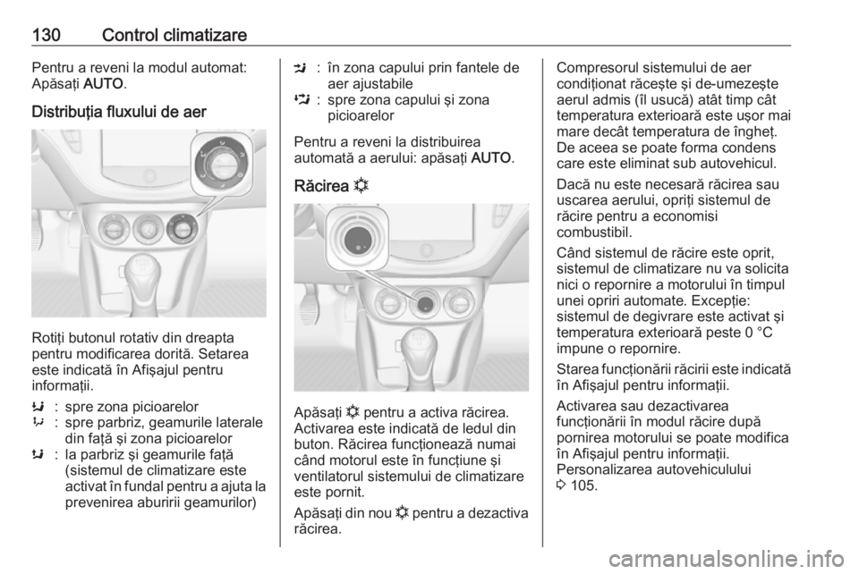 OPEL ADAM 2016  Manual de utilizare (in Romanian) 130Control climatizarePentru a reveni la modul automat:
Apăsaţi  AUTO.
Distribuţia fluxului de aer
Rotiţi butonul rotativ din dreapta
pentru modificarea dorită. Setarea
este indicată în Afişaj