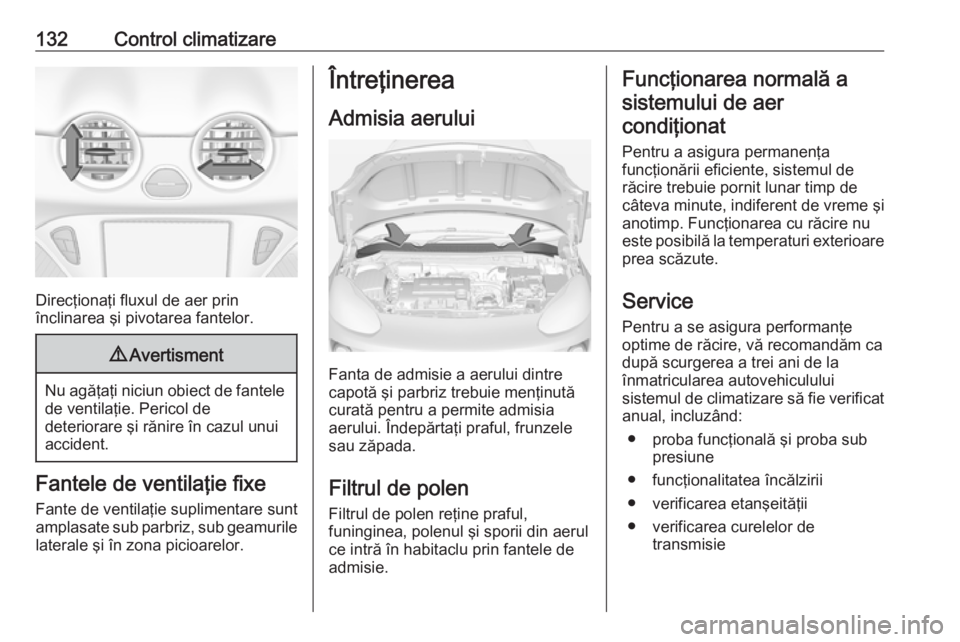 OPEL ADAM 2016 Manual de utilizare (in Romanian) 132Control climatizare
Direcţionaţi fluxul de aer prin
înclinarea şi pivotarea fantelor.
9 Avertisment
Nu agăţaţi niciun obiect de fantele
de ventilaţie. Pericol de
deteriorare şi rănire în OPEL ADAM 2016 Manual de utilizare (in Romanian) 132Control climatizare
Direcţionaţi fluxul de aer prin
înclinarea şi pivotarea fantelor.
9 Avertisment
Nu agăţaţi niciun obiect de fantele
de ventilaţie. Pericol de
deteriorare şi rănire în