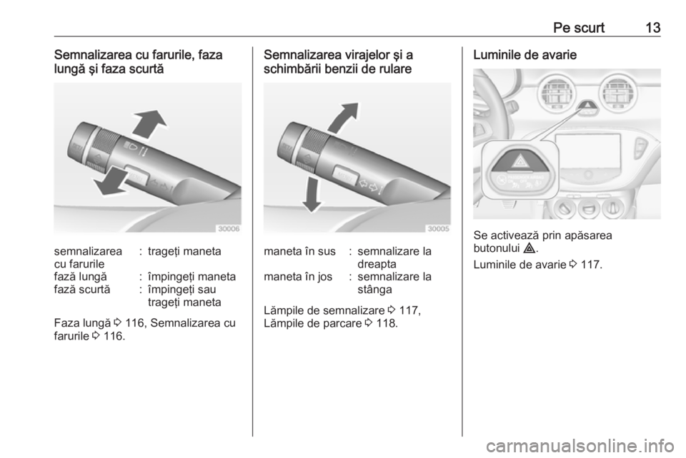 OPEL ADAM 2016 Manual de utilizare (in Romanian) Pe scurt13Semnalizarea cu farurile, faza
lungă şi faza scurtăsemnalizarea
cu farurile:trageţi manetafază lungă:împingeţi manetafază scurtă:împingeţi sau
trageţi maneta
Faza lungă 3 116, OPEL ADAM 2016 Manual de utilizare (in Romanian) Pe scurt13Semnalizarea cu farurile, faza
lungă şi faza scurtăsemnalizarea
cu farurile:trageţi manetafază lungă:împingeţi manetafază scurtă:împingeţi sau
trageţi maneta
Faza lungă 3 116,