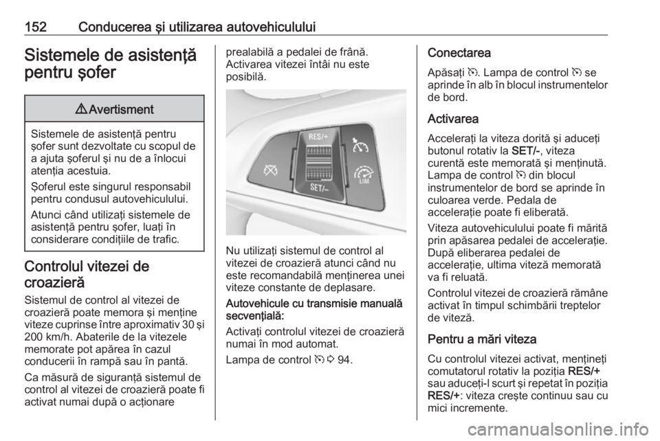 OPEL ADAM 2016 Manual de utilizare (in Romanian) 152Conducerea şi utilizarea autovehicululuiSistemele de asistenţă
pentru şofer9 Avertisment
Sistemele de asistenţă pentru
şofer sunt dezvoltate cu scopul de
a ajuta şoferul şi nu de a înlocu OPEL ADAM 2016 Manual de utilizare (in Romanian) 152Conducerea şi utilizarea autovehicululuiSistemele de asistenţă
pentru şofer9 Avertisment
Sistemele de asistenţă pentru
şofer sunt dezvoltate cu scopul de
a ajuta şoferul şi nu de a înlocu