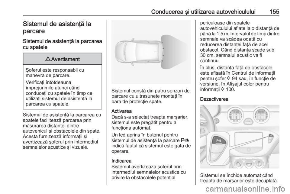 OPEL ADAM 2016 Manual de utilizare (in Romanian) Conducerea şi utilizarea autovehiculului155Sistemul de asistenţă la
parcare
Sistemul de asistenţă la parcarea cu spatele9 Avertisment
Şoferul este responsabil cu
manevra de parcare.
Verificaţi OPEL ADAM 2016 Manual de utilizare (in Romanian) Conducerea şi utilizarea autovehiculului155Sistemul de asistenţă la
parcare
Sistemul de asistenţă la parcarea cu spatele9 Avertisment
Şoferul este responsabil cu
manevra de parcare.
Verificaţi