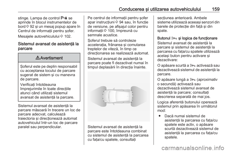 OPEL ADAM 2016 Manual de utilizare (in Romanian) Conducerea şi utilizarea autovehiculului159stinge. Lampa de control r se
aprinde în blocul instrumentelor de
bord 3 92 şi un mesaj popup apare în
Centrul de informaţii pentru şofer.
Mesajele a OPEL ADAM 2016 Manual de utilizare (in Romanian) Conducerea şi utilizarea autovehiculului159stinge. Lampa de control r se
aprinde în blocul instrumentelor de
bord 3 92 şi un mesaj popup apare în
Centrul de informaţii pentru şofer.
Mesajele a