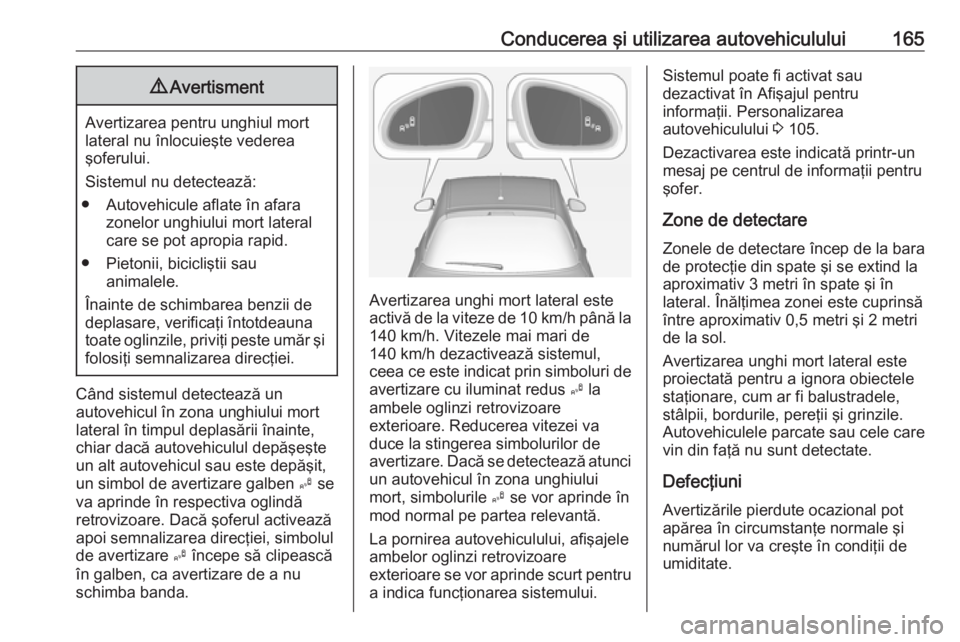 OPEL ADAM 2016 Manual de utilizare (in Romanian) Conducerea şi utilizarea autovehiculului1659Avertisment
Avertizarea pentru unghiul mort
lateral nu înlocuieşte vederea
şoferului.
Sistemul nu detectează:
● Autovehicule aflate în afara zonelor OPEL ADAM 2016 Manual de utilizare (in Romanian) Conducerea şi utilizarea autovehiculului1659Avertisment
Avertizarea pentru unghiul mort
lateral nu înlocuieşte vederea
şoferului.
Sistemul nu detectează:
● Autovehicule aflate în afara zonelor