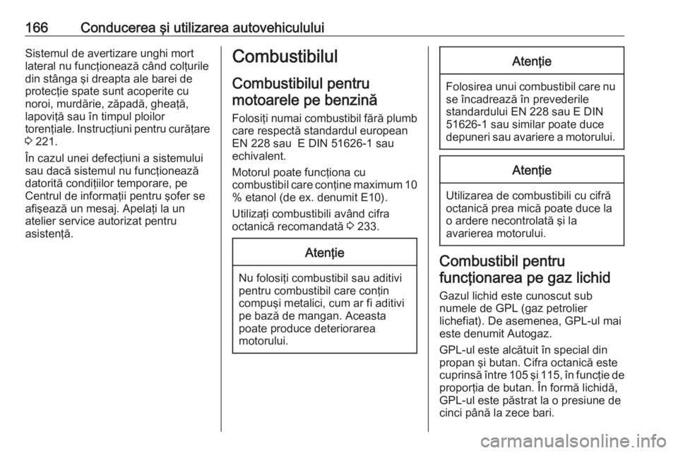 OPEL ADAM 2016 Manual de utilizare (in Romanian) 166Conducerea şi utilizarea autovehicululuiSistemul de avertizare unghi mortlateral nu funcţionează când colţuriledin stânga şi dreapta ale barei de
protecţie spate sunt acoperite cu
noroi, mu OPEL ADAM 2016 Manual de utilizare (in Romanian) 166Conducerea şi utilizarea autovehicululuiSistemul de avertizare unghi mortlateral nu funcţionează când colţuriledin stânga şi dreapta ale barei de
protecţie spate sunt acoperite cu
noroi, mu