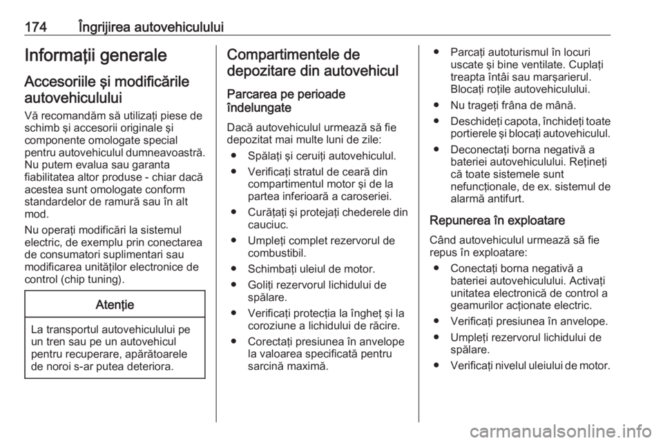 OPEL ADAM 2016 Manual de utilizare (in Romanian) 174Îngrijirea autovehicululuiInformaţii generaleAccesoriile şi modificărileautovehiculului
Vă recomandăm să utilizaţi piese de
schimb şi accesorii originale şi
componente omologate special
p OPEL ADAM 2016 Manual de utilizare (in Romanian) 174Îngrijirea autovehicululuiInformaţii generaleAccesoriile şi modificărileautovehiculului
Vă recomandăm să utilizaţi piese de
schimb şi accesorii originale şi
componente omologate special
p