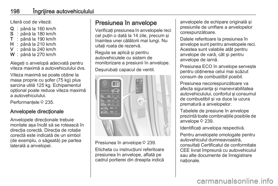 OPEL ADAM 2016 Manual de utilizare (in Romanian) 198Îngrijirea autovehicululuiLiteră cod de viteză:Q:până la 160 km/hS:până la 180 km/hT:până la 190 km/hH:până la 210 km/hV:până la 240 km/hW:până la 270 km/h
Alegeţi o anvelopă adecv OPEL ADAM 2016 Manual de utilizare (in Romanian) 198Îngrijirea autovehicululuiLiteră cod de viteză:Q:până la 160 km/hS:până la 180 km/hT:până la 190 km/hH:până la 210 km/hV:până la 240 km/hW:până la 270 km/h
Alegeţi o anvelopă adecv