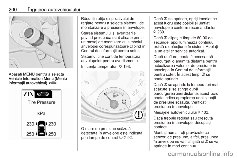 OPEL ADAM 2016 Manual de utilizare (in Romanian) 200Îngrijirea autovehiculului
Apăsaţi MENU pentru a selecta
Vehicle Information Menu (Meniu informaţii autovehicul) X .
Răsuciţi rotiţa dispozitivului de
reglare pentru a selecta sistemul de
m OPEL ADAM 2016 Manual de utilizare (in Romanian) 200Îngrijirea autovehiculului
Apăsaţi MENU pentru a selecta
Vehicle Information Menu (Meniu informaţii autovehicul) X .
Răsuciţi rotiţa dispozitivului de
reglare pentru a selecta sistemul de
m