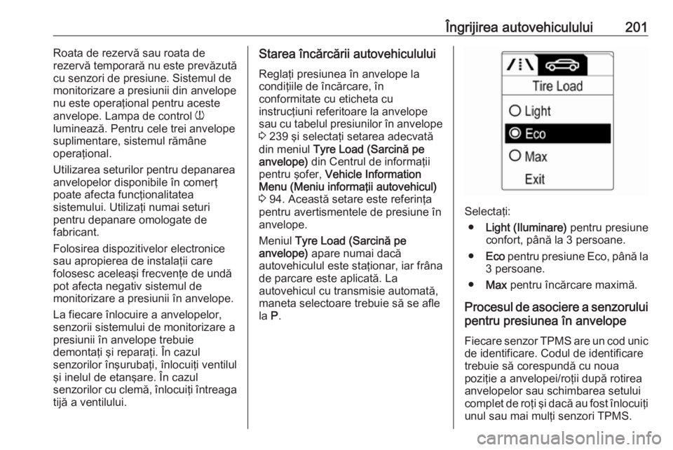 OPEL ADAM 2016 Manual de utilizare (in Romanian) Îngrijirea autovehiculului201Roata de rezervă sau roata de
rezervă temporară nu este prevăzută
cu senzori de presiune. Sistemul de
monitorizare a presiunii din anvelope
nu este operaţional pent OPEL ADAM 2016 Manual de utilizare (in Romanian) Îngrijirea autovehiculului201Roata de rezervă sau roata de
rezervă temporară nu este prevăzută
cu senzori de presiune. Sistemul de
monitorizare a presiunii din anvelope
nu este operaţional pent