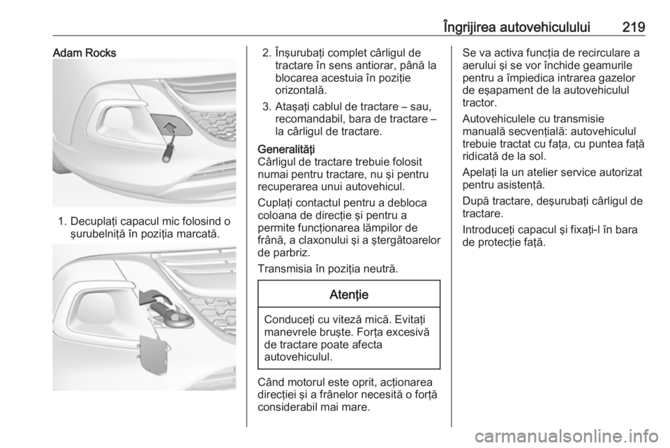 OPEL ADAM 2016 Manual de utilizare (in Romanian) Îngrijirea autovehiculului219Adam Rocks
1. Decuplaţi capacul mic folosind oşurubelniţă în poziţia marcată.
2. Înşurubaţi complet cârligul detractare în sens antiorar, până la
blocarea a OPEL ADAM 2016 Manual de utilizare (in Romanian) Îngrijirea autovehiculului219Adam Rocks
1. Decuplaţi capacul mic folosind oşurubelniţă în poziţia marcată.
2. Înşurubaţi complet cârligul detractare în sens antiorar, până la
blocarea a