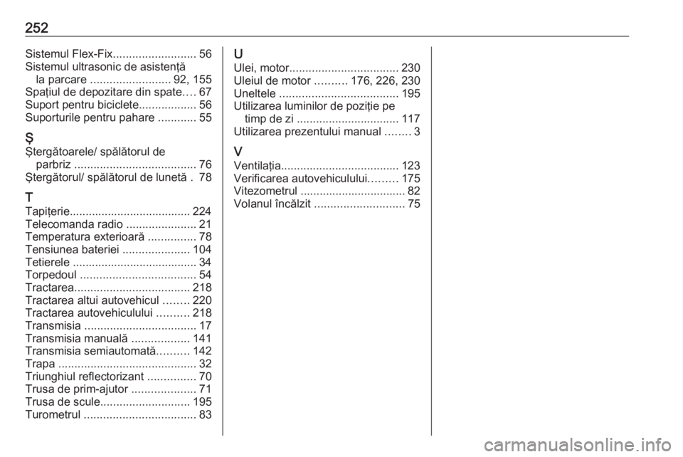 OPEL ADAM 2016  Manual de utilizare (in Romanian) 252Sistemul Flex-Fix..........................56
Sistemul ultrasonic de asistenţă la parcare  ......................... 92, 155
Spaţiul de depozitare din spate ....67
Suport pentru biciclete ......