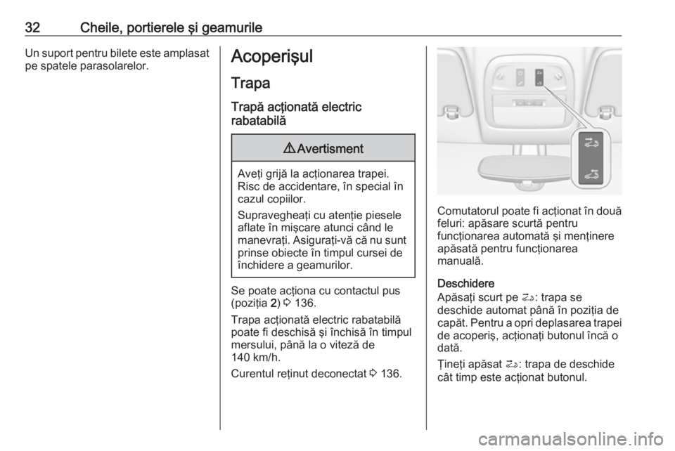 OPEL ADAM 2016 Manual de utilizare (in Romanian) 32Cheile, portierele şi geamurileUn suport pentru bilete este amplasatpe spatele parasolarelor.Acoperişul
Trapa Trapă acţionată electric
rabatabilă9 Avertisment
Aveţi grijă la acţionarea trap OPEL ADAM 2016 Manual de utilizare (in Romanian) 32Cheile, portierele şi geamurileUn suport pentru bilete este amplasatpe spatele parasolarelor.Acoperişul
Trapa Trapă acţionată electric
rabatabilă9 Avertisment
Aveţi grijă la acţionarea trap