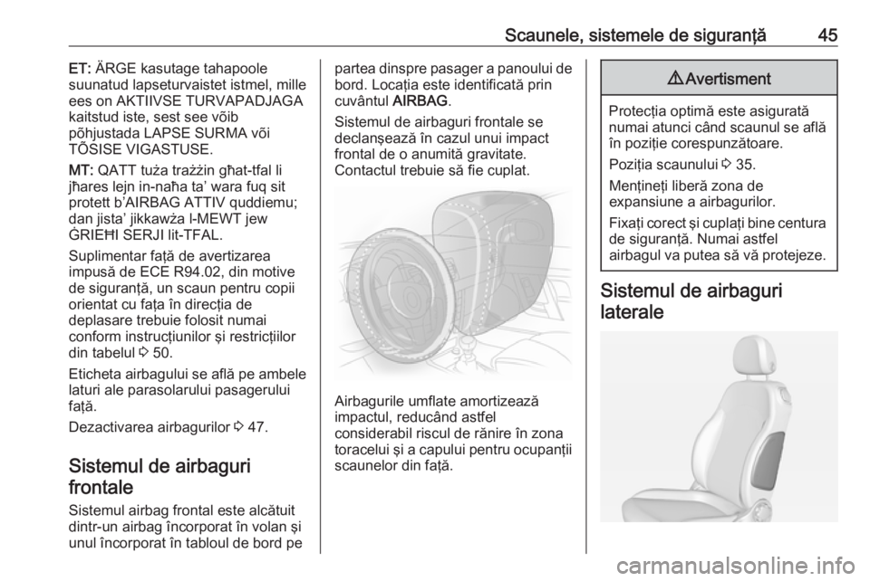 OPEL ADAM 2016 Manual de utilizare (in Romanian) Scaunele, sistemele de siguranţă45ET: ÄRGE kasutage tahapoole
suunatud lapseturvaistet istmel, mille
ees on AKTIIVSE TURVAPADJAGA
kaitstud iste, sest see võib
põhjustada LAPSE SURMA või
TÕSISE OPEL ADAM 2016 Manual de utilizare (in Romanian) Scaunele, sistemele de siguranţă45ET: ÄRGE kasutage tahapoole
suunatud lapseturvaistet istmel, mille
ees on AKTIIVSE TURVAPADJAGA
kaitstud iste, sest see võib
põhjustada LAPSE SURMA või
TÕSISE