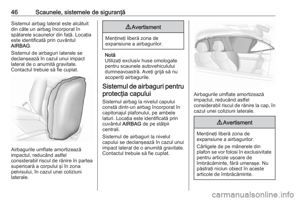OPEL ADAM 2016 Manual de utilizare (in Romanian) 46Scaunele, sistemele de siguranţăSistemul airbag lateral este alcătuit
din câte un airbag încorporat în
spătarele scaunelor din faţă. Locaţia
este identificată prin cuvântul
AIRBAG .
Sist OPEL ADAM 2016 Manual de utilizare (in Romanian) 46Scaunele, sistemele de siguranţăSistemul airbag lateral este alcătuit
din câte un airbag încorporat în
spătarele scaunelor din faţă. Locaţia
este identificată prin cuvântul
AIRBAG .
Sist