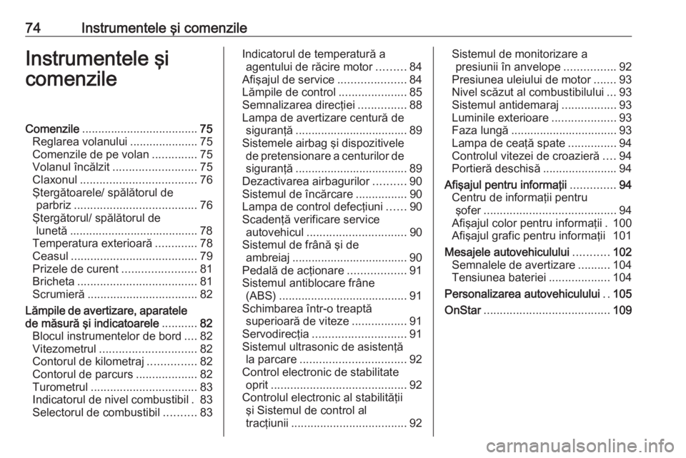 OPEL ADAM 2016 Manual de utilizare (in Romanian) 74Instrumentele şi comenzileInstrumentele şi
comenzileComenzile .................................... 75
Reglarea volanului .....................75
Comenzile de pe volan ..............75
Volanul înc OPEL ADAM 2016 Manual de utilizare (in Romanian) 74Instrumentele şi comenzileInstrumentele şi
comenzileComenzile .................................... 75
Reglarea volanului .....................75
Comenzile de pe volan ..............75
Volanul înc