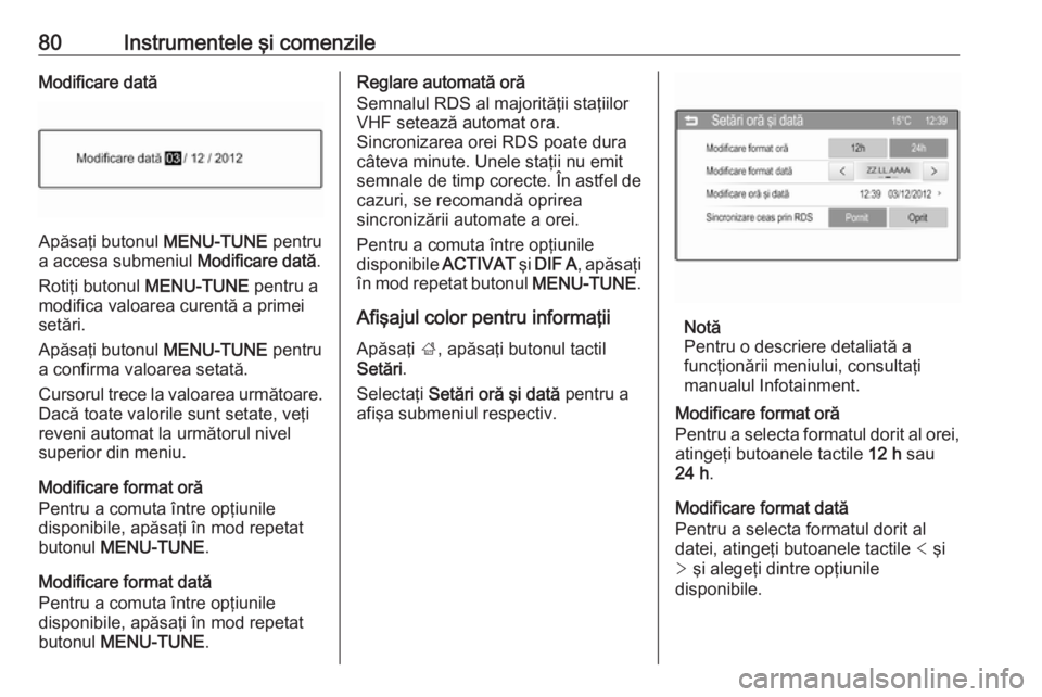 OPEL ADAM 2016  Manual de utilizare (in Romanian) 80Instrumentele şi comenzileModificare dată
Apăsaţi butonul MENU-TUNE pentru
a accesa submeniul  Modificare dată.
Rotiţi butonul  MENU-TUNE pentru a
modifica valoarea curentă a primei
setări.
