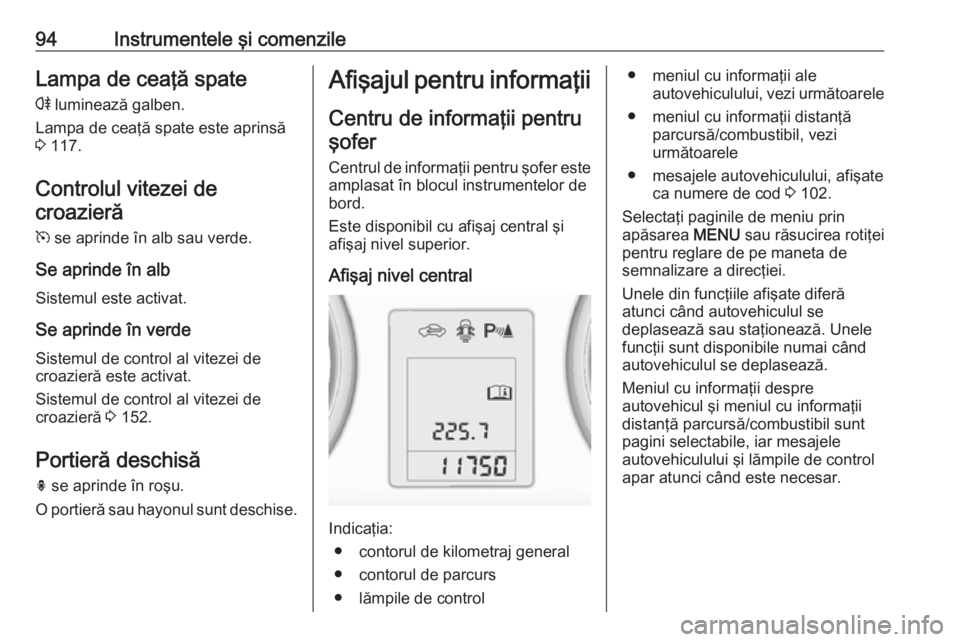 OPEL ADAM 2016 Manual de utilizare (in Romanian) 94Instrumentele şi comenzileLampa de ceaţă spater luminează galben.
Lampa de ceaţă spate este aprinsă
3 117.
Controlul vitezei de croazieră
m se aprinde în alb sau verde.
Se aprinde în al OPEL ADAM 2016 Manual de utilizare (in Romanian) 94Instrumentele şi comenzileLampa de ceaţă spater luminează galben.
Lampa de ceaţă spate este aprinsă
3 117.
Controlul vitezei de croazieră
m se aprinde în alb sau verde.
Se aprinde în al