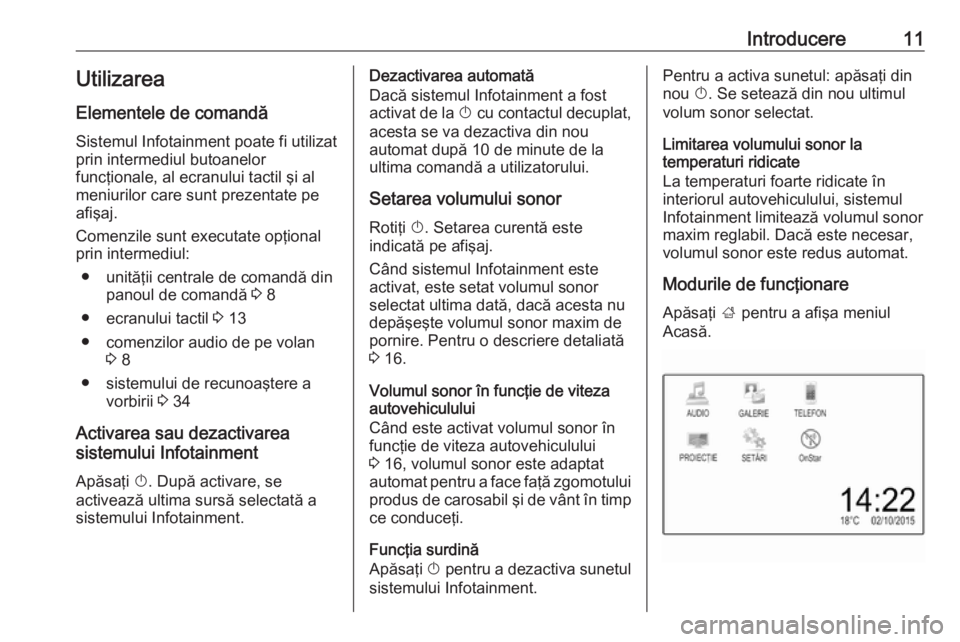OPEL ADAM 2016.5  Manual pentru sistemul Infotainment (in Romanian) Introducere11UtilizareaElementele de comandă
Sistemul Infotainment poate fi utilizat
prin intermediul butoanelor
funcţionale, al ecranului tactil şi al
meniurilor care sunt prezentate pe afişaj.
C