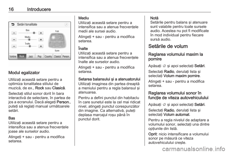 OPEL ADAM 2016.5 Manual pentru sistemul Infotainment (in Romanian) 16Introducere
Modul egalizatorUtilizaţi această setare pentru a
optimiza tonalitatea stilului de
muzică, de ex., Rock sau Clasică .
Selectaţi stilul sonor dorit în bara
interactivă de selectar OPEL ADAM 2016.5 Manual pentru sistemul Infotainment (in Romanian) 16Introducere
Modul egalizatorUtilizaţi această setare pentru a
optimiza tonalitatea stilului de
muzică, de ex., Rock sau Clasică .
Selectaţi stilul sonor dorit în bara
interactivă de selectar