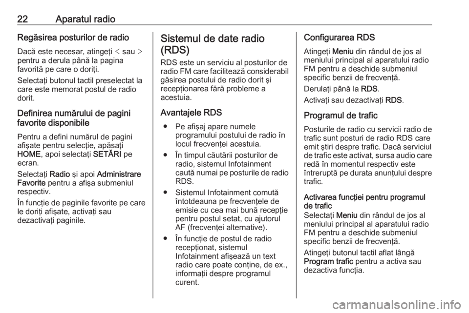 OPEL ADAM 2016.5  Manual pentru sistemul Infotainment (in Romanian) 22Aparatul radioRegăsirea posturilor de radioDacă este necesar, atingeţi  < sau  >
pentru a derula până la pagina
favorită pe care o doriţi.
Selectaţi butonul tactil preselectat la
care este m